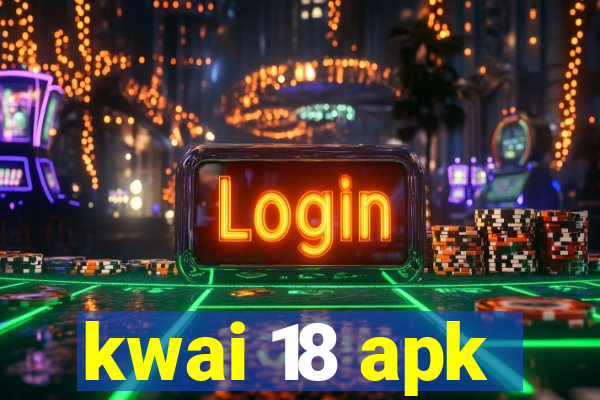 kwai 18 apk